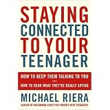 Staying Connected to Your Teenager: How to Keep Them Talking to You and How to Hear What They're Really Saying