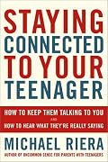 Staying Connected to Your Teenager: How to Keep Them Talking to You and How to Hear What They're Really Saying