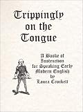 Trippingly on the Tongue:  A Book of Instruction for Speaking Early Modern English