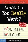 What Do You Really Want? How to Set a Goal and Go for It! A Guide for Teens