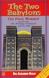 The Two Babylons: Or, the Papal Worship Proved to Be the Worship of Nimrod
