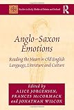 Anglo-Saxon emotions : reading the heart in Old English language, literature and culture