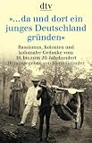 .. - da und dort ein junges Deutschland gr&uuml;nden: Rassismus, Kolonien und kolonialer Gedanke vom 16 - bis zum 20 - Jahrhundert - Horst Gr&uuml;nder
