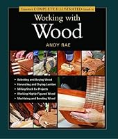 Taunton's Complete Illustrated Guide to Working with Wood (Complete Illustrated Guide)