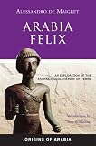 Arabia Felix: An Exploration of the Archaeological History of Yemen (Origins of Arabia)