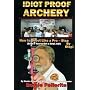Idiot Proof Archery-How to Shoot Like a Pro--Step By Step