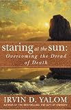 Staring at the Sun: Overcoming the Terror of Death