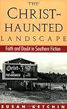 The Christ-Haunted Landscape: Faith and Doubt in Southern Fiction