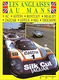 Les Anglaises au Mans : AC, Aston Martin, Austin-Healey, Bentley, Jaguar, Lotus, MG, Triumph