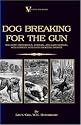 Dog Breaking For The Gun: The Most Expeditious, Certain And Easy Method, With Copious Notes On Shooting Sports