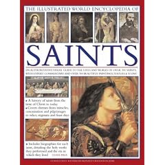 The Illustrated World Encyclopedia of Saints: An Authoritative Guide to the Lives and Works of Over 500 Saints, with Expert Commentary and Over 500 Beautiful Painting, Statues and Icons