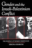 Gender and the Israeli-Palestinian Conflict: The Politics of Women's Resistance (Syracuse Studies on Peace and Conflict Resolution)