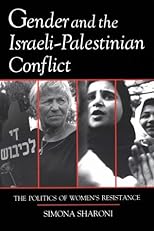 Gender and the Israeli-Palestinian Conflict: The Politics of Women's Resistance (Syracuse Studies on Peace and Conflict Resolution)