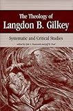 The Theology of Langdon B. Gilkey: Systematic and Critical Studies