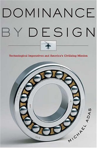 Dominance by Design: Technological Imperatives and America's Civilizing Mission