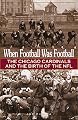 When Football Was Football: The Chicago Cardinals and the Birth of the NFL