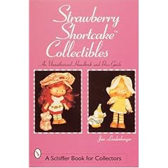 Strawberry Shortcake Collectibles: An Unauthorized Handbook and Price Guide (Schiffer Book... by Jan Lindenberger