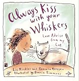 Always Kiss with Your Whiskers: Love Advice from My Cat: Always Kiss with Your Whiskers: Love Advice from My Cat