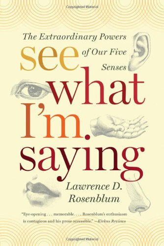 See What I'm Saying: The Extraordinary Powers of Our Five Senses, by Lawrence D. Rosenblum
