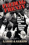 Feeding Frenzy: How Attack Journalism Has Transformed American Politics