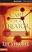 Case for a Creator, The: A Journalist Investigates the New Scientific Evidence That Points Toward God