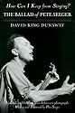 How Can I Keep from Singing?: The Ballad of Pete Seeger
