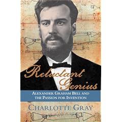 Reluctant Genius: Alexander Graham Bell and the Passion for Invention