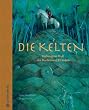 Die Kelten. Verborgene Welt der Barden und Druiden