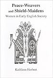 Peace-Weavers and Shield Maidens: Women in Early English Society