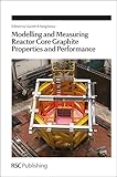 Modelling and measuring reactor core graphite properties and performance