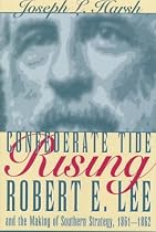 Confederate Tide Rising: Robert E. Lee and the Making of Southern Strategy, 1861-1862