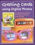Greeting Cards Using Digital Photos: 18 Step-By-Step Projects for Uniquely Personal Greeting Cards