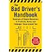 The Bad Driver's Handbook: Hundreds of Simple Maneuvers to Frustrate, Annoy, and Endanger Those Around You