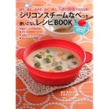 シリコンスチームなべつき　使いこなしレシピBOOK―レンジでチン！　蒸す・煮る・炒める・炊く・焼く　5通り調理で毎日活躍 (主婦の友生活シリーズ)