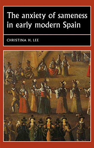 The anxiety of sameness in early modern Spain (Studies in Early Modern European History MUP)