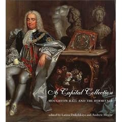 A Capital Collection: Houghton Hall and the Hermitage, with a Modern Edition of Aedes Walpolianae, Horace Walpole's Catalogue of Sir Robert Walpole's Collection