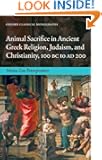 Animal Sacrifice in Ancient Greek Religion, Judaism, and Christianity, 100 BC to AD 200 (Oxford Classical Monographs)