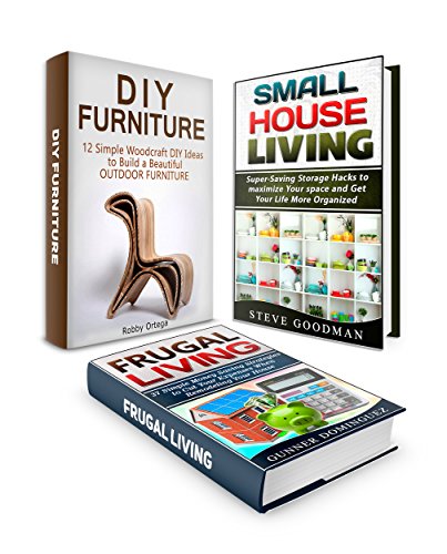 Diy Furniture Box Set: Simple DIY Ideas for Home Remodeling With Money Saving Tips and Small House Living Hacks to Maximize Your Space (DIY furniture, frugal living, money saving tips), by Robby Ortega, Steve Goodman, Gunner Dominguez