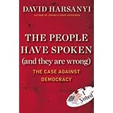 the people have spoken and they are wrong the case against democracy
