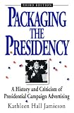 Packaging The Presidency: A History and Criticism of Presidential Campaign Advertising