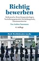 Richtig bewerben: Stellensuche, Bewerbungsunterlagen, Vorstellungsgespr&auml;ch, Einstellungstests, Assessment Center