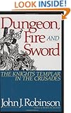 Dungeon, Fire and Sword: The Knights Templar in the Crusades