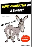 Home Decor - Home Decorating for SmartAsses! - Everything You Need to Know About Interior Decorating and Making Your Home Beautiful