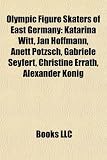 Olympic Figure Skaters of East Germany: Katarina Witt Jan Hoffmann Anett Ptzsch Gabriele Seyfert Christine Errath Alexander Konig