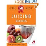 The 50 Best Juicing Recipes: Tasty fresh and easy to make!