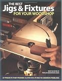 The Best Jigs and Fixtures for Your Woodshop: 30 Projects That Provide Clever Solutions to Common Problems (Popular Woodworking)