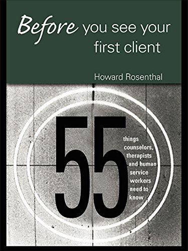 Before You See Your First Client: 55 Things Counselors, Therapists and Human Service Workers Need to Know