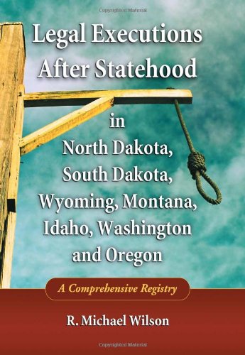 Legal Executions After Statehood in North Dakota, South Dakota, Wyoming, Montana, Idaho, Washington and Oregon: A Comprehensive Registry