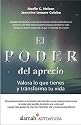 El Poder del Aprecio: Valora lo que tienes y transforma tu vida (The Power of Apretiation) (Spanish Edition)