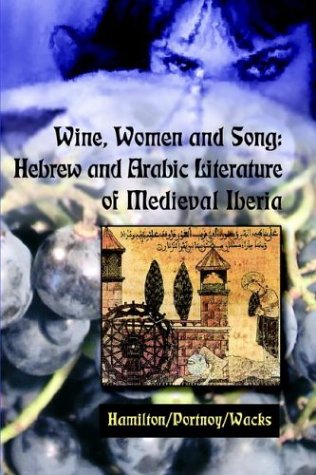 Wine, Women and Song: Hebrew and Arabic Literature of Medieval Iberia